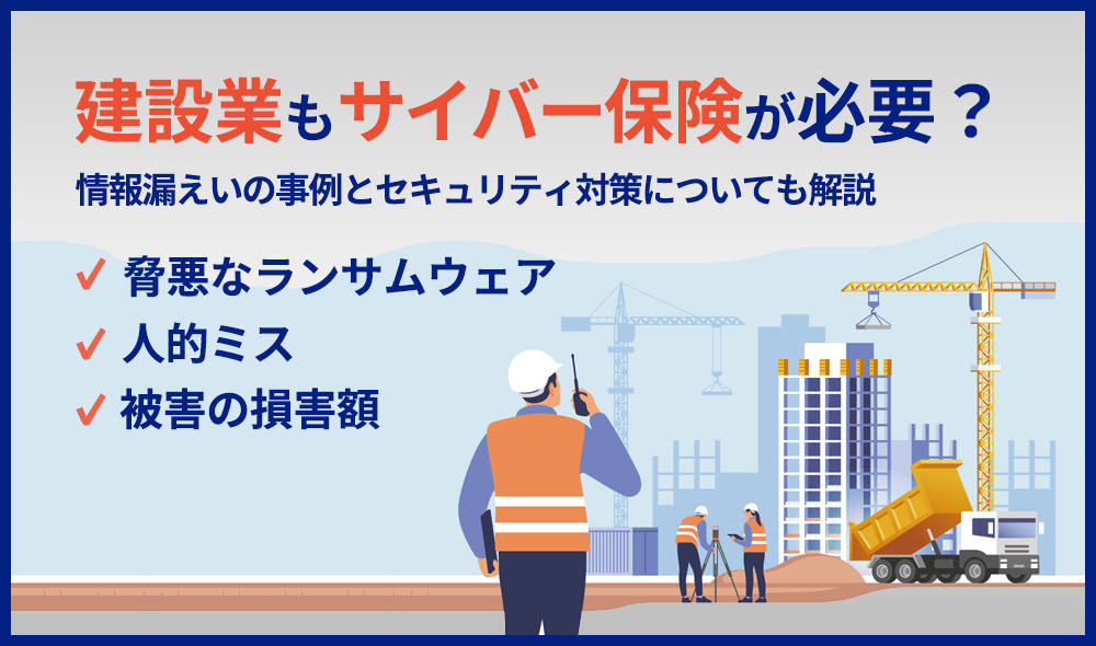 建設業もサイバー保険が必要？情報漏えいの事例とセキュリティ対策について解説