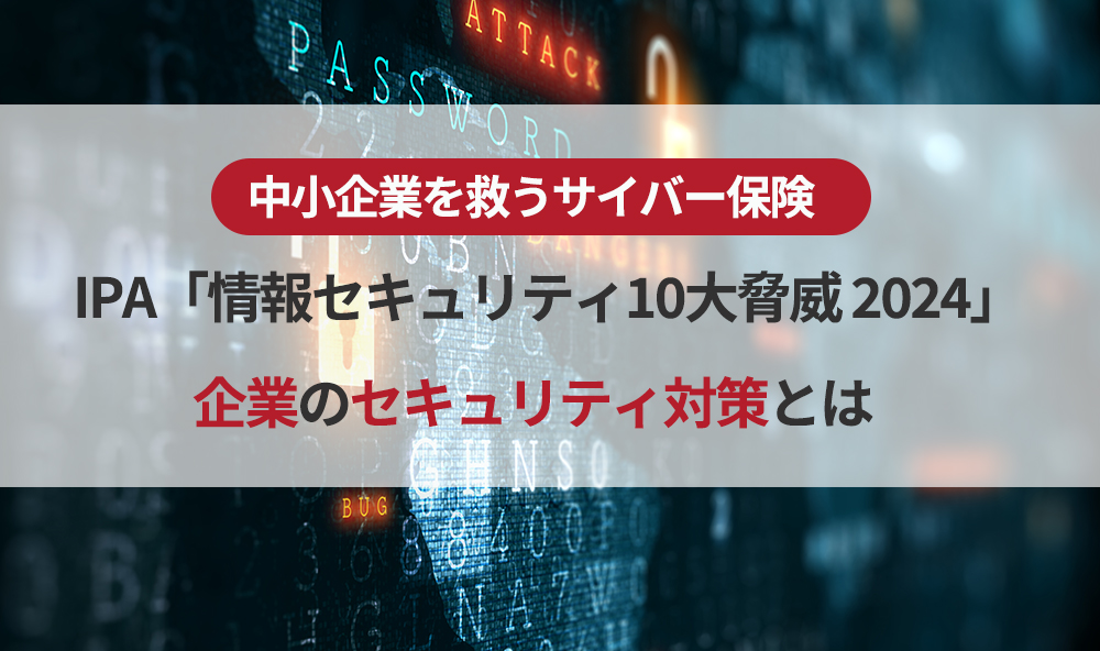 IPA「情報セキュリティ10大脅威 2024」を発表、中小企業を救うセキュリティ対策とサイバー保険