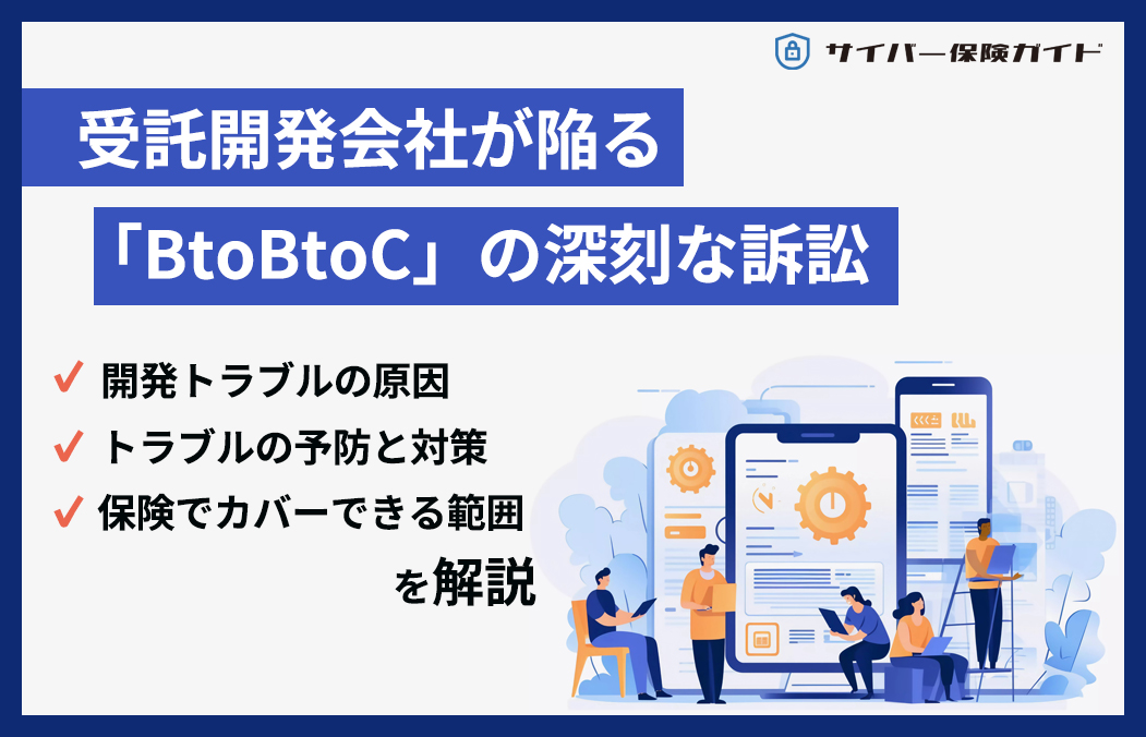 ご注意！受託開発会社が陥る「BtoBtoC」の深刻な訴訟。保険でカバーできる範囲とは？