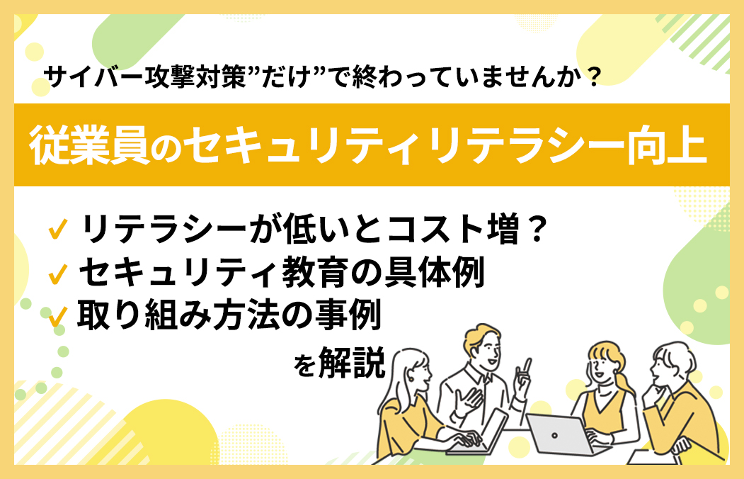 従業員のセキュリティリテラシー向上させたい！本当に有効な情報セキュリティ教育方法を解説