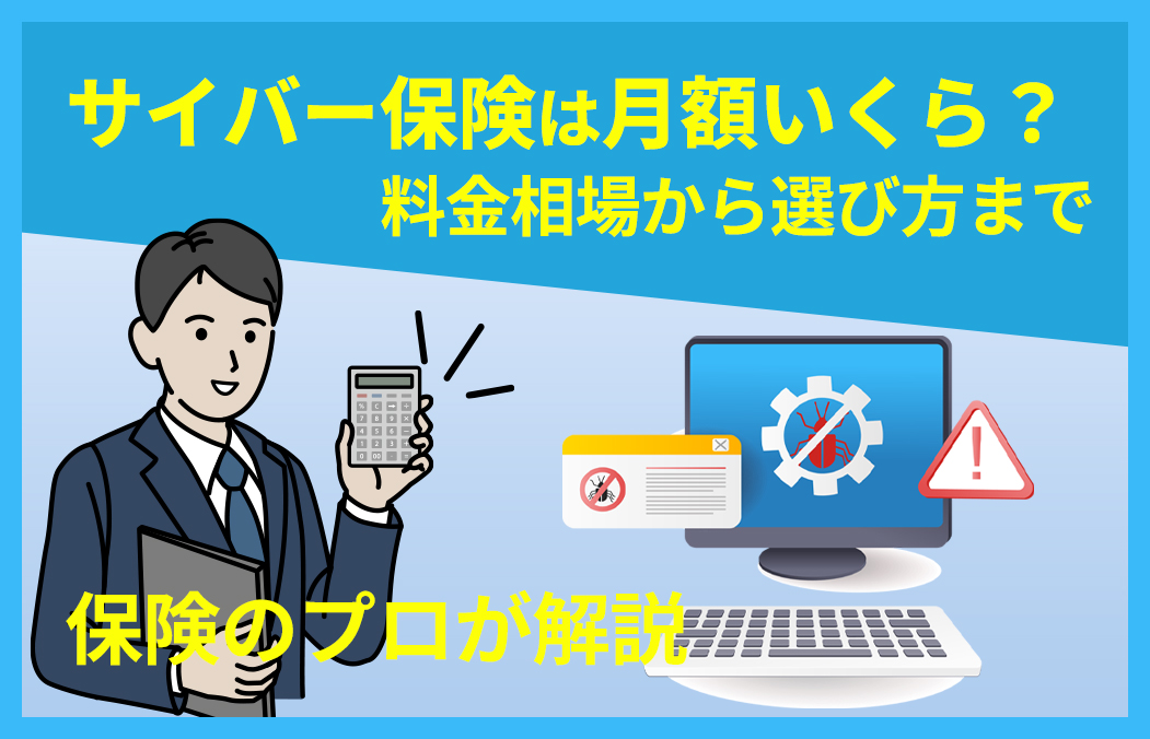 サイバー保険は保険料は月額いくら？料金相場から補償内容、選び方まで徹底解説！