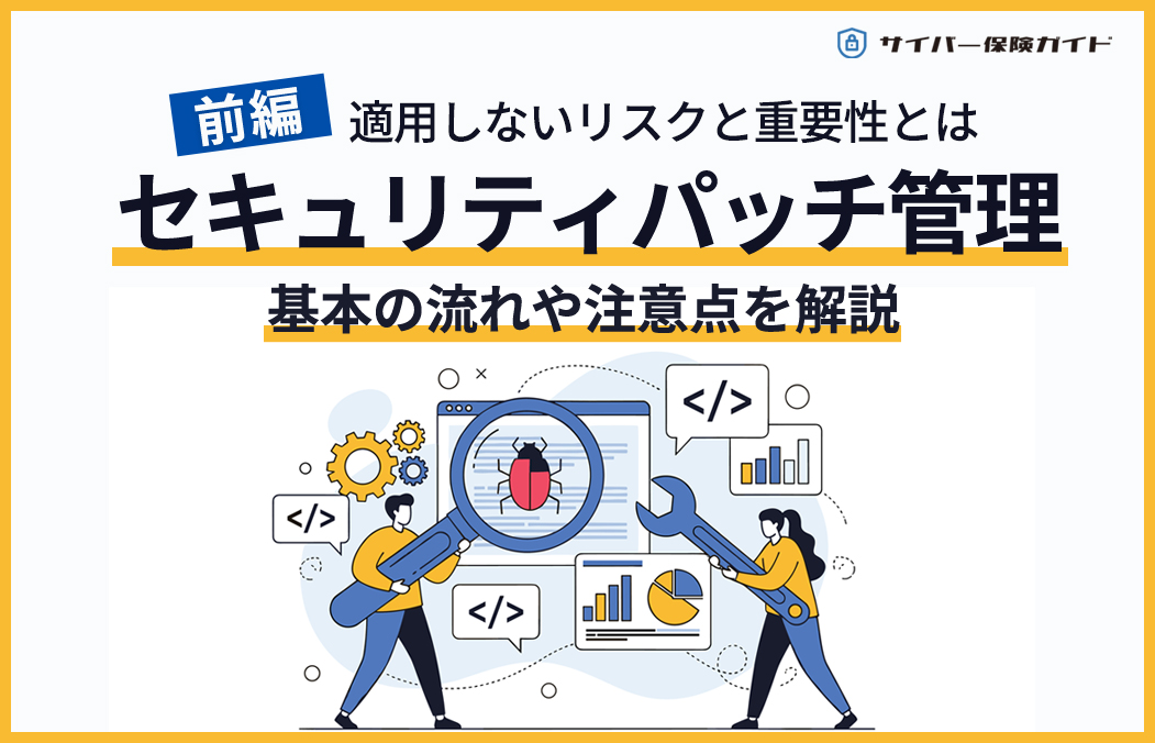 セキュリティパッチ管理（前編）｜適用しないリスクと重要性、基本の流れも解説
