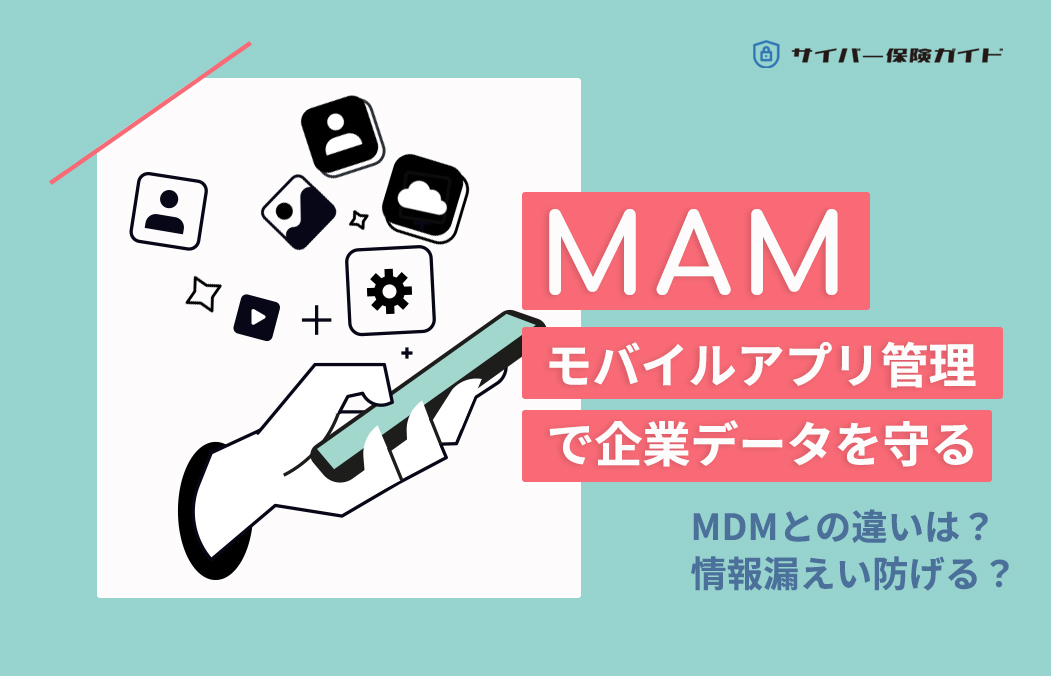 MAMとは?MDMとの違いや導入メリットを企業向けにわかりやすく解説